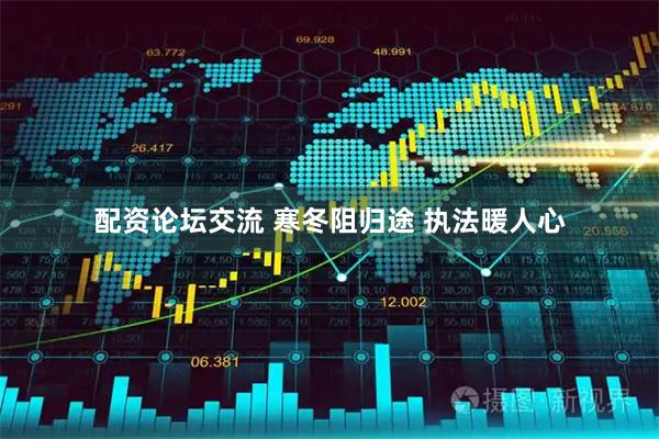 配资论坛交流 寒冬阻归途 执法暖人心